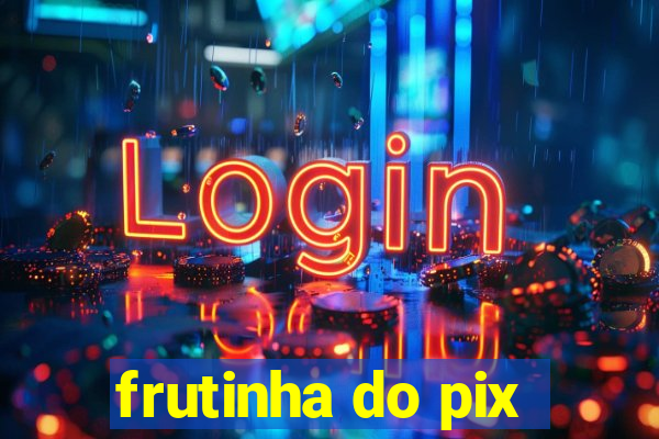 frutinha do pix